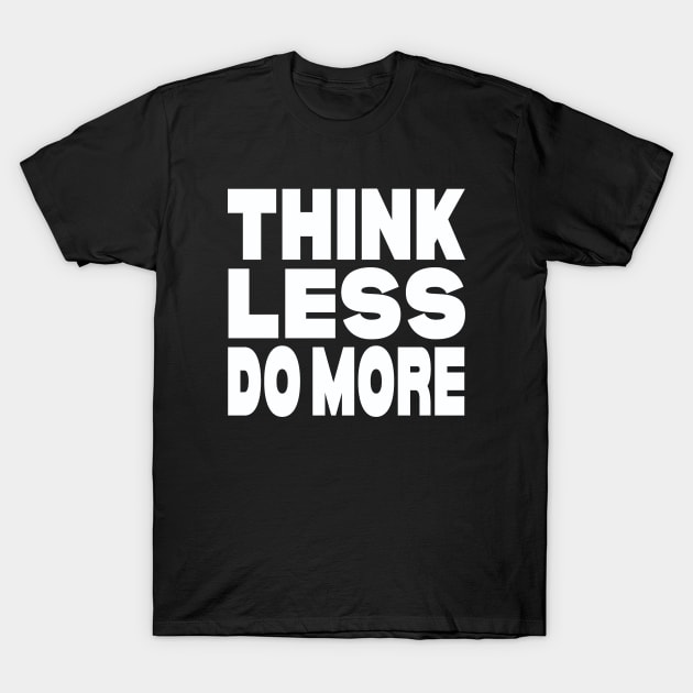 Think less do more T-Shirt by Evergreen Tee